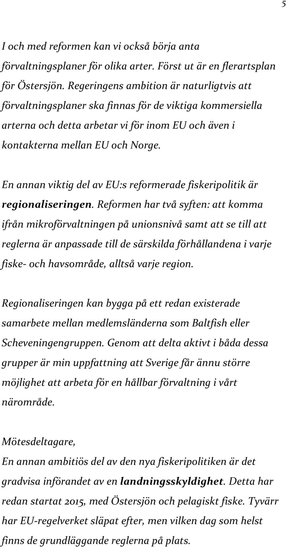 En annan viktig del av EU:s reformerade fiskeripolitik är regionaliseringen.