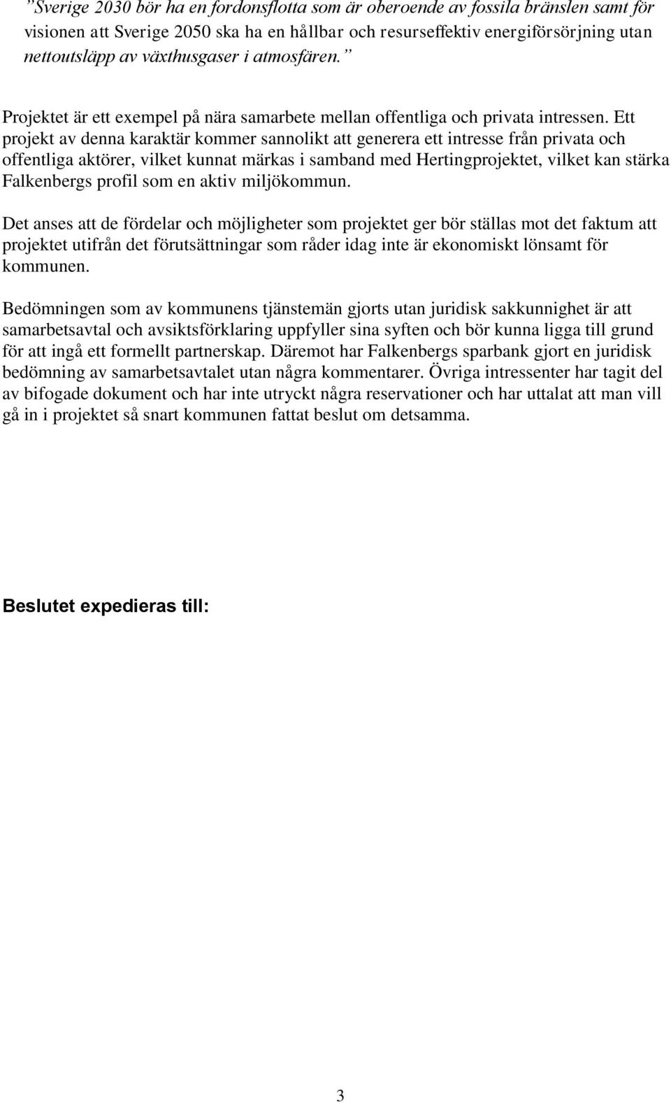 Ett projekt av denna karaktär kommer sannolikt att generera ett intresse från privata och offentliga aktörer, vilket kunnat märkas i samband med Hertingprojektet, vilket kan stärka Falkenbergs profil