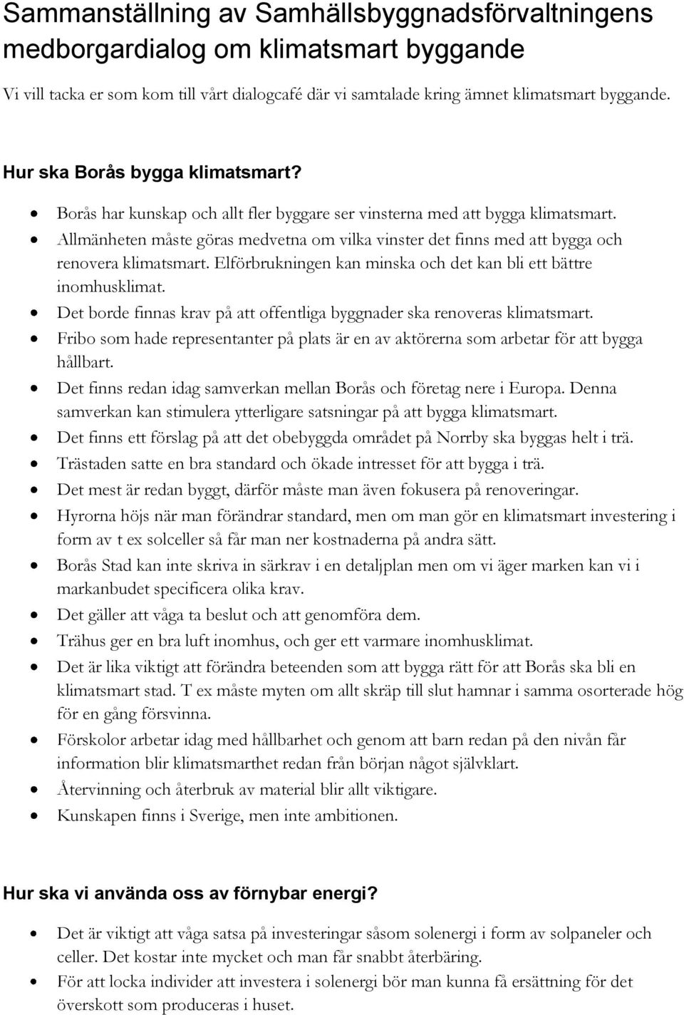 Allmänheten måste göras medvetna om vilka vinster det finns med att bygga och renovera klimatsmart. Elförbrukningen kan minska och det kan bli ett bättre inomhusklimat.