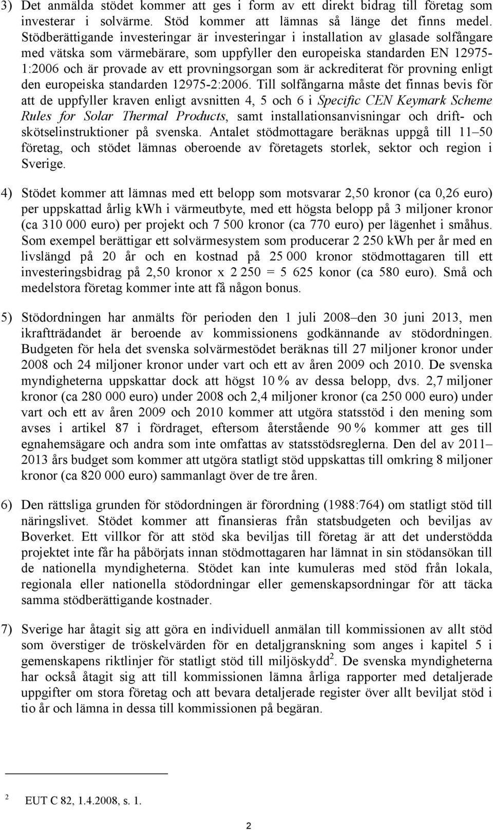 provningsorgan som är ackrediterat för provning enligt den europeiska standarden 12975-2:2006.