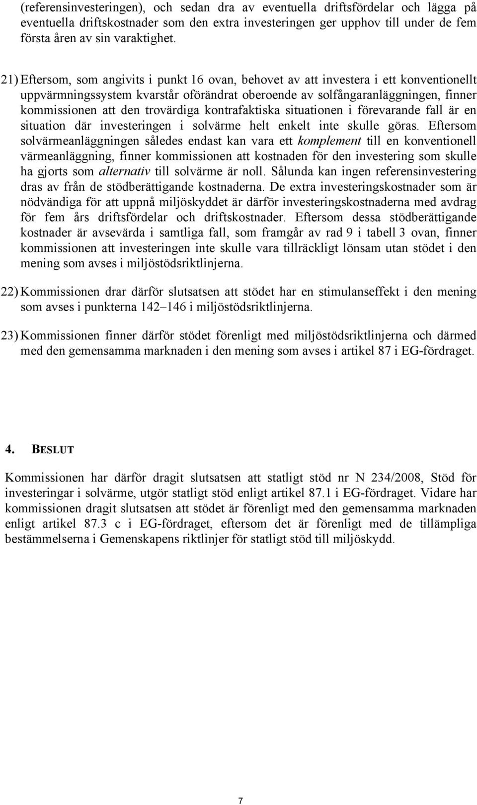 trovärdiga kontrafaktiska situationen i förevarande fall är en situation där investeringen i solvärme helt enkelt inte skulle göras.