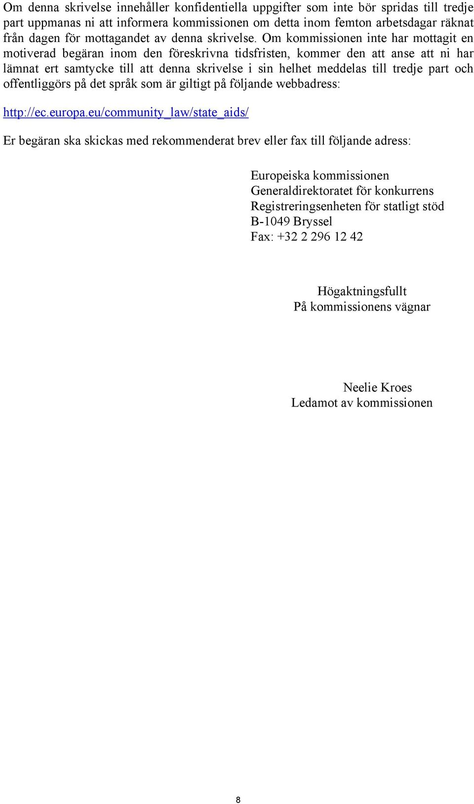 Om kommissionen inte har mottagit en motiverad begäran inom den föreskrivna tidsfristen, kommer den att anse att ni har lämnat ert samtycke till att denna skrivelse i sin helhet meddelas till tredje