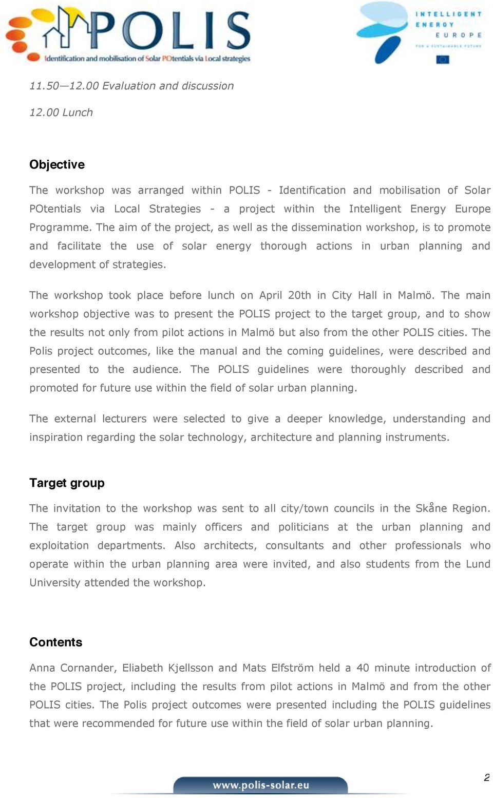 The aim of the project, as well as the dissemination workshop, is to promote and facilitate the use of solar energy thorough actions in urban planning and development of strategies.