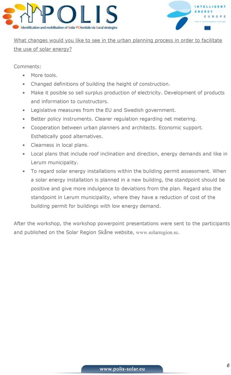 Clearer regulation regarding net metering. Cooperation between urban planners and architects. Economic support. Esthetically good alternatives. Clearness in local plans.