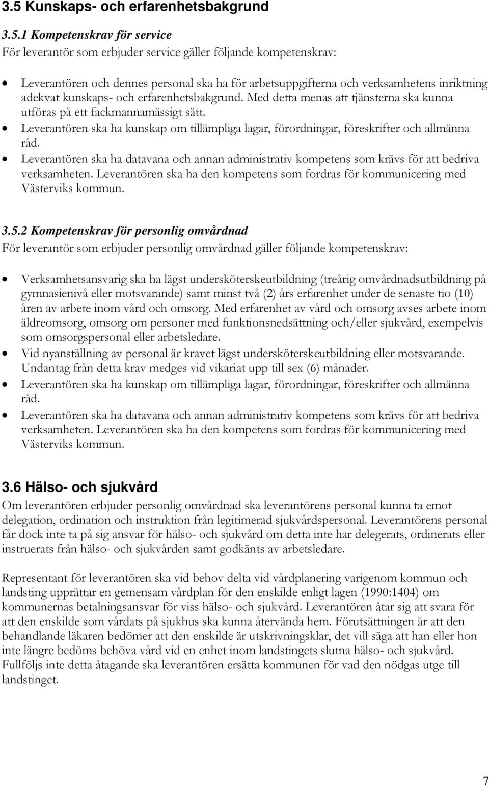 Leverantören ska ha kunskap om tillämpliga lagar, förordningar, föreskrifter och allmänna råd. Leverantören ska ha datavana och annan administrativ kompetens som krävs för att bedriva verksamheten.