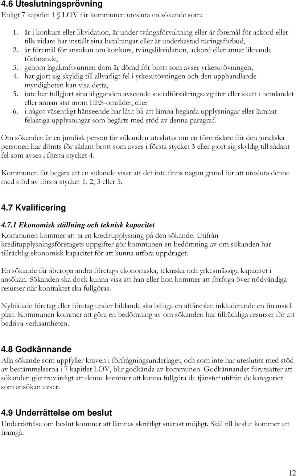 är föremål för ansökan om konkurs, tvångslikvidation, ackord eller annat liknande förfarande, 3. genom lagakraftvunnen dom är dömd för brott som avser yrkesutövningen, 4.