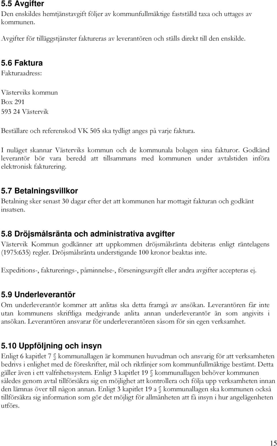 6 Faktura Fakturaadress: Västerviks kommun Box 291 593 24 Västervik Beställare och referenskod VK 505 ska tydligt anges på varje faktura.