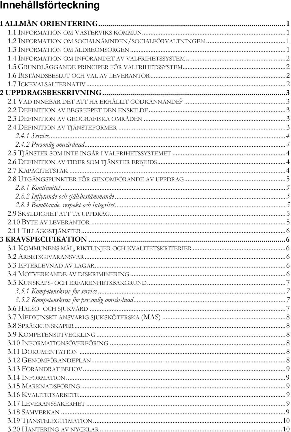 1 VAD INNEBÄR DET ATT HA ERHÅLLIT GODKÄNNANDE?...3 2.2 DEFINITION AV BEGREPPET DEN ENSKILDE...3 2.3 DEFINITION AV GEOGRAFISKA OMRÅDEN...3 2.4 DEFINITION AV TJÄNSTEFORMER...3 2.4.1 Service...4 2.4.2 Personlig omvårdnad.