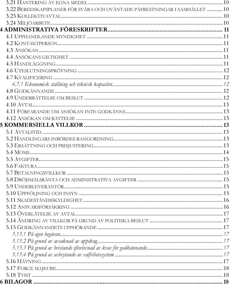 ..12 4.8 GODKÄNNANDE...12 4.9 UNDERRÄTTELSE OM BESLUT...12 4.10 AVTAL...13 4.11 FÖRFARANDE OM ANSÖKAN INTE GODKÄNNS...13 4.12 ANSÖKAN OM RÄTTELSE...13 5 KOMMERSIELLA VILLKOR... 13 5.1 AVTALSTID...13 5.2 HANDLINGARS INBÖRDES RANGORDNING.