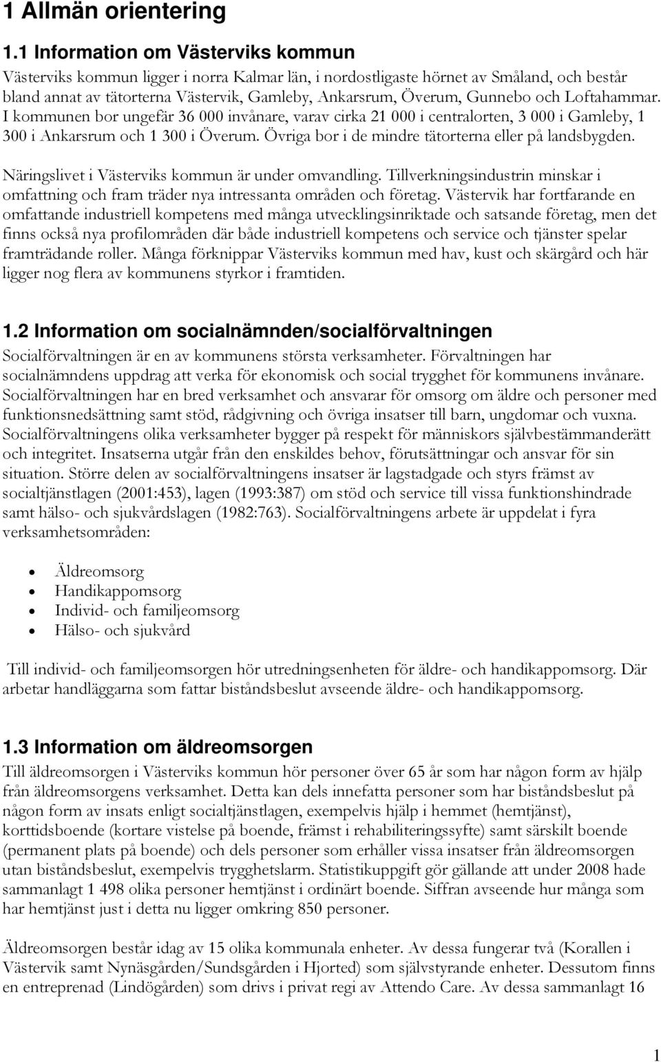 och Loftahammar. I kommunen bor ungefär 36 000 invånare, varav cirka 21 000 i centralorten, 3 000 i Gamleby, 1 300 i Ankarsrum och 1 300 i Överum.