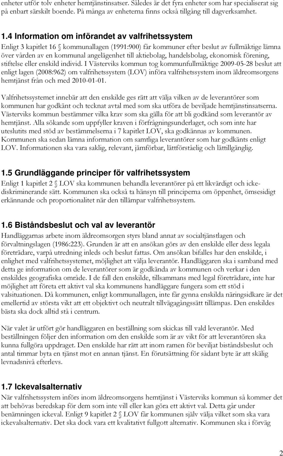 handelsbolag, ekonomisk förening, stiftelse eller enskild individ.