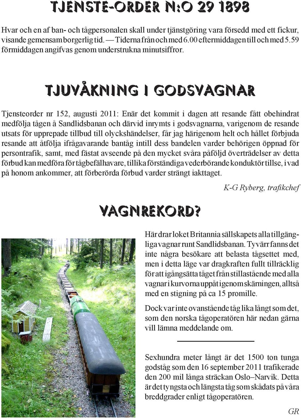 Tjuvåkning i godsvagnar Tjensteorder nr 152, augusti 2011: Enär det kommit i dagen att resande fått obehindrat medfölja tågen å Sandlidsbanan och därvid inrymts i godsvagnarna, varigenom de resande