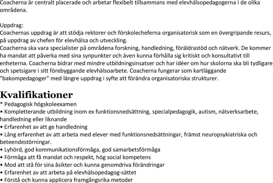 Coacherna ska vara specialister på områdena forskning, handledning, föräldrastöd och nätverk.