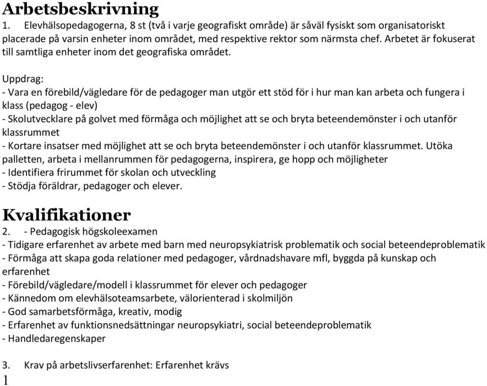 Uppdrag: - Vara en förebild/vägledare för de pedagoger man utgör ett stöd för i hur man kan arbeta och fungera i klass (pedagog - elev) - Skolutvecklare på golvet med förmåga och möjlighet att se och