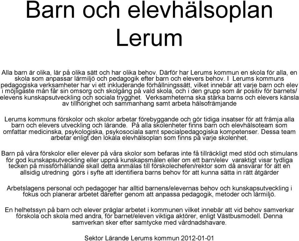 I Lerums kommuns pedagogiska verksamheter har vi ett inkluderande förhållningssätt, vilket innebär att varje barn och elev i möjligaste mån får sin omsorg och skolgång på vald skola, och i den grupp