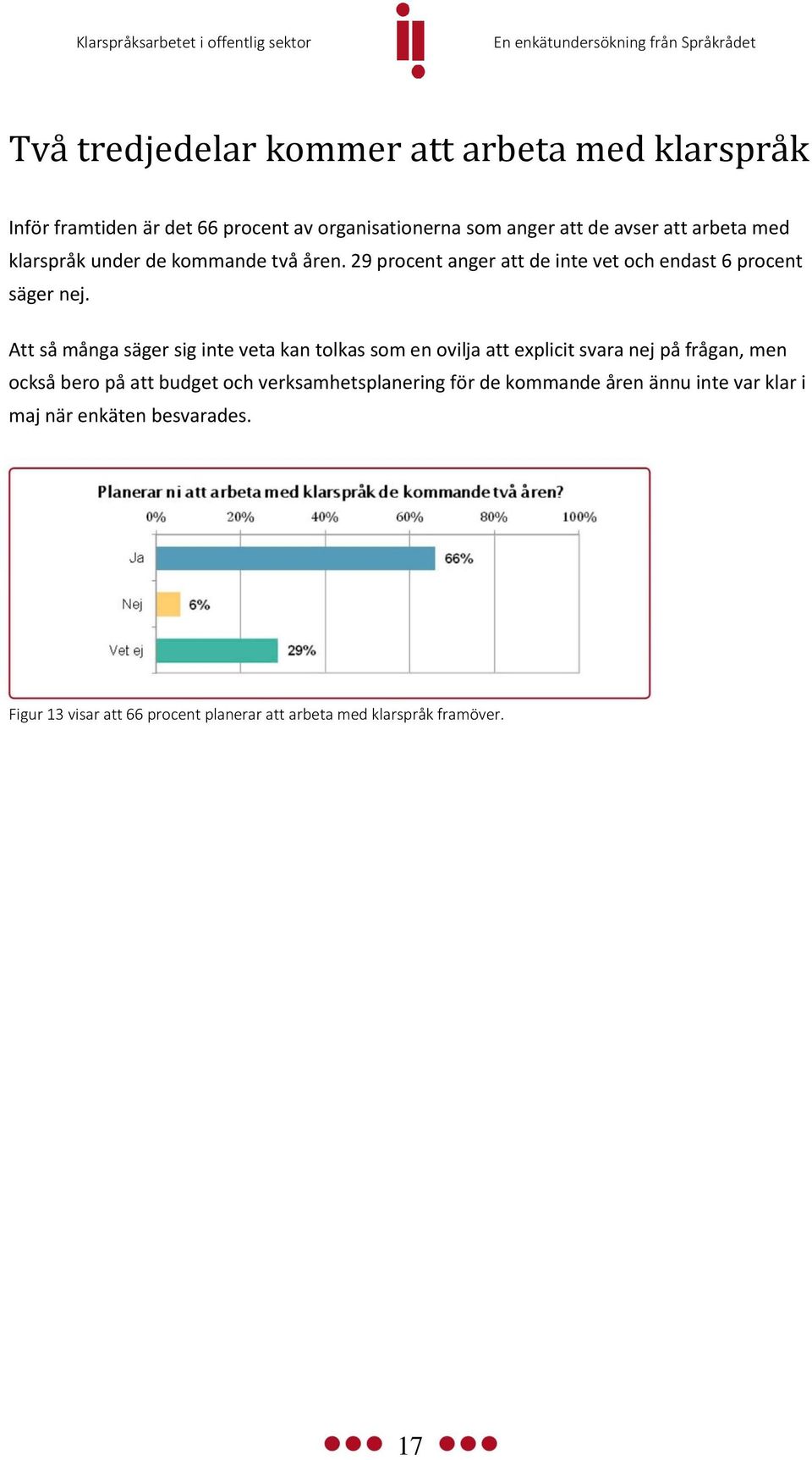 Att så många säger sig inte veta kan tolkas som en ovilja att explicit svara nej på frågan, men också bero på att budget och