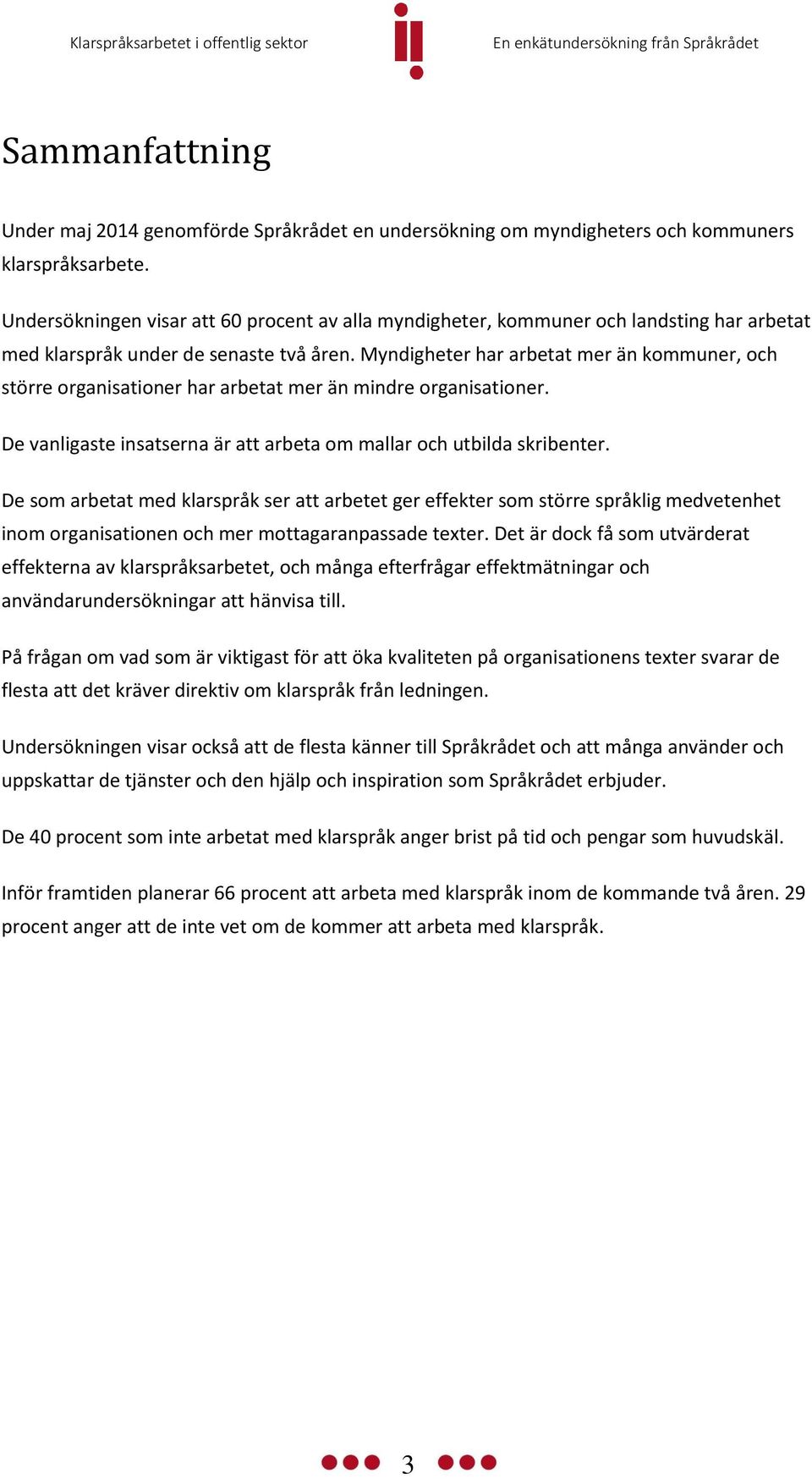 Myndigheter har arbetat mer än kommuner, och större organisationer har arbetat mer än mindre organisationer. De vanligaste insatserna är att arbeta om mallar och utbilda skribenter.