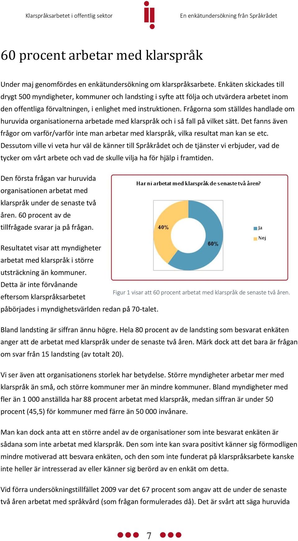 Frågorna som ställdes handlade om huruvida organisationerna arbetade med klarspråk och i så fall på vilket sätt.