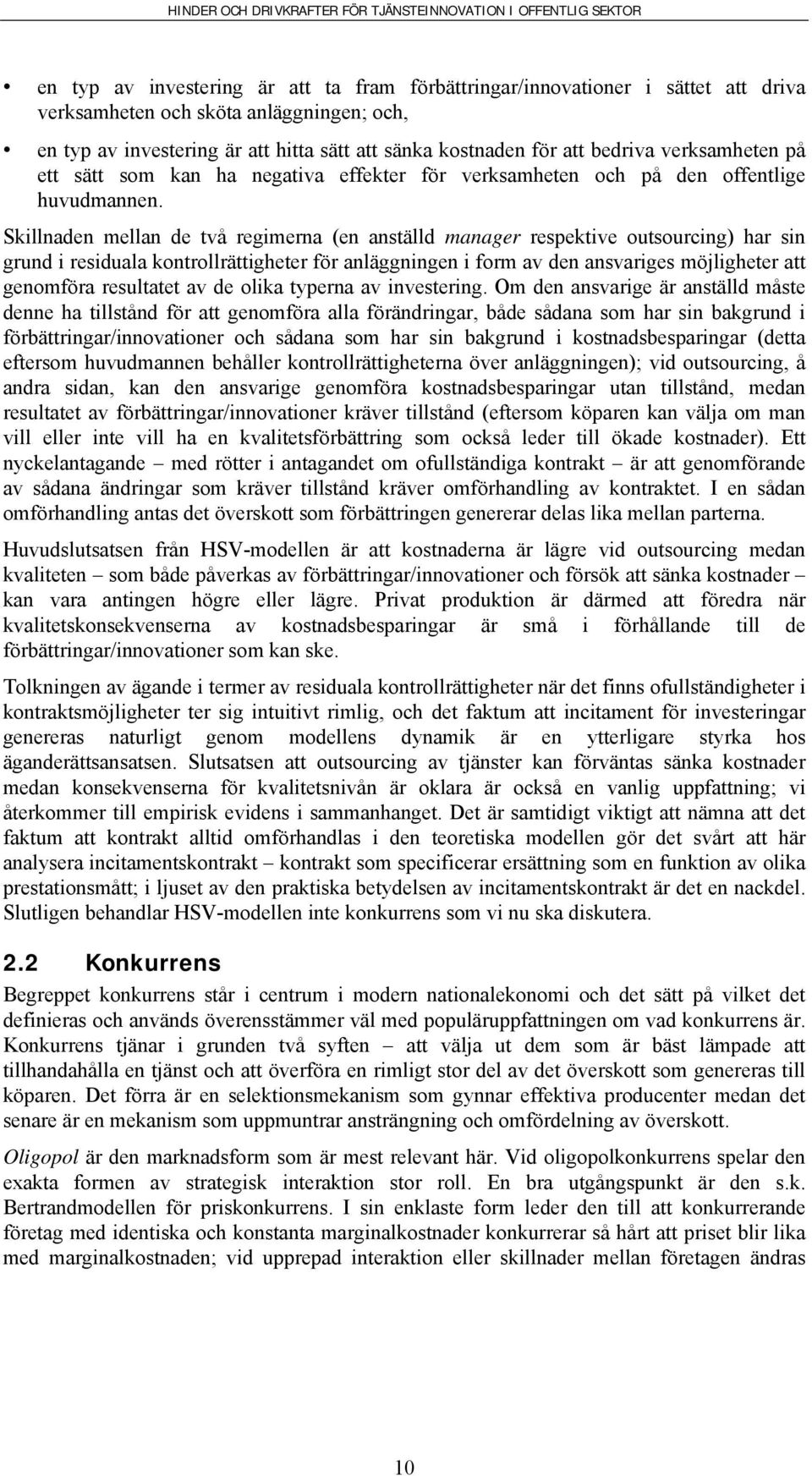 Skillnaden mellan de två regimerna (en anställd manager respektive outsourcing) har sin grund i residuala kontrollrättigheter för anläggningen i form av den ansvariges möjligheter att genomföra