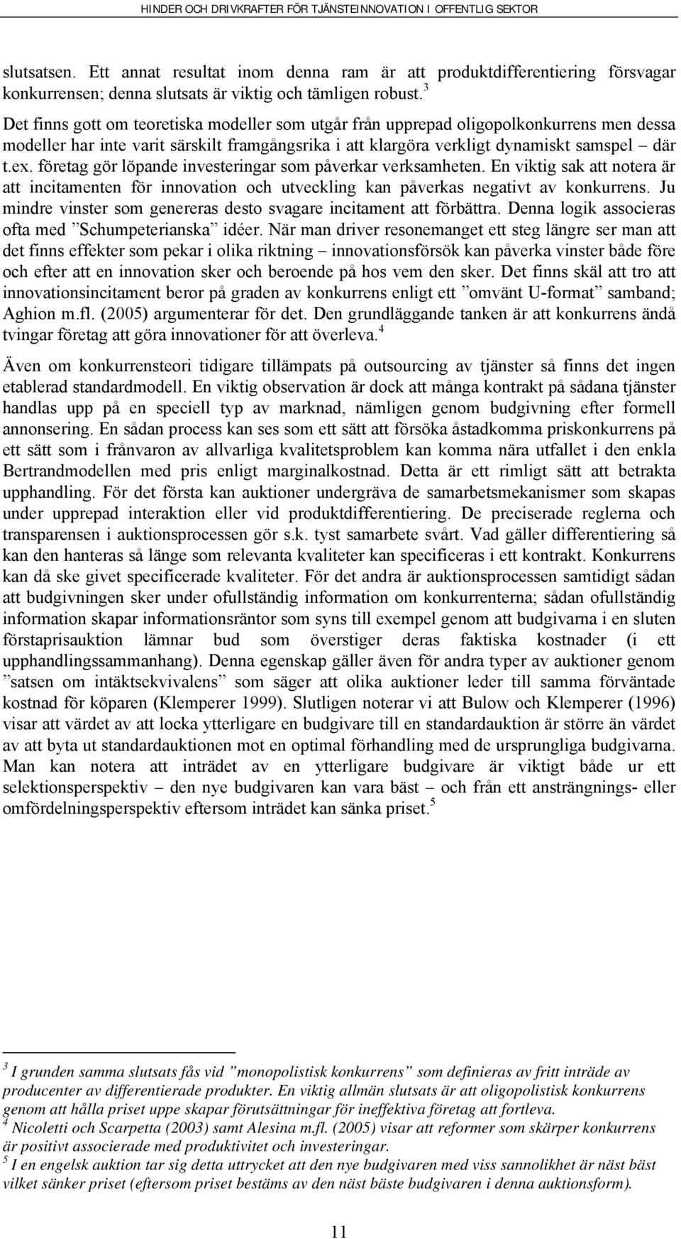 företag gör löpande investeringar som påverkar verksamheten. En viktig sak att notera är att incitamenten för innovation och utveckling kan påverkas negativt av konkurrens.