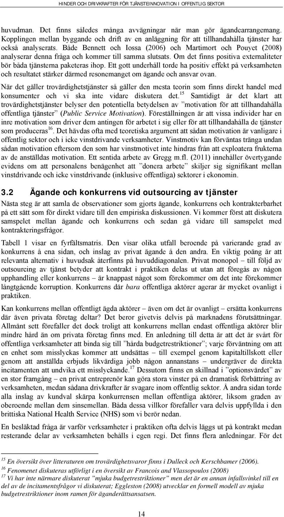 Ett gott underhåll torde ha positiv effekt på verksamheten och resultatet stärker därmed resonemanget om ägande och ansvar ovan.