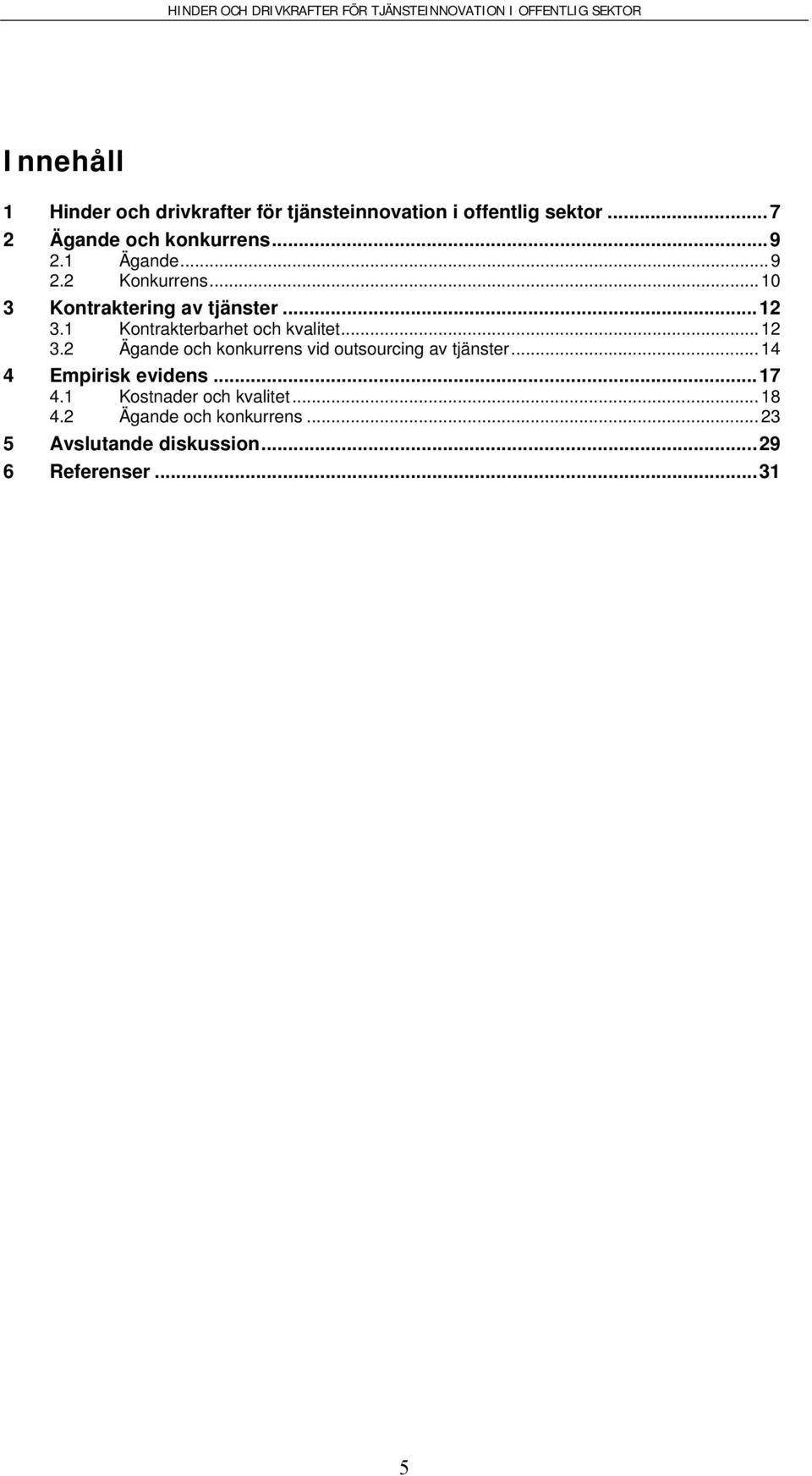 1 Kontrakterbarhet och kvalitet... 12 3.2 Ägande och konkurrens vid outsourcing av tjänster.