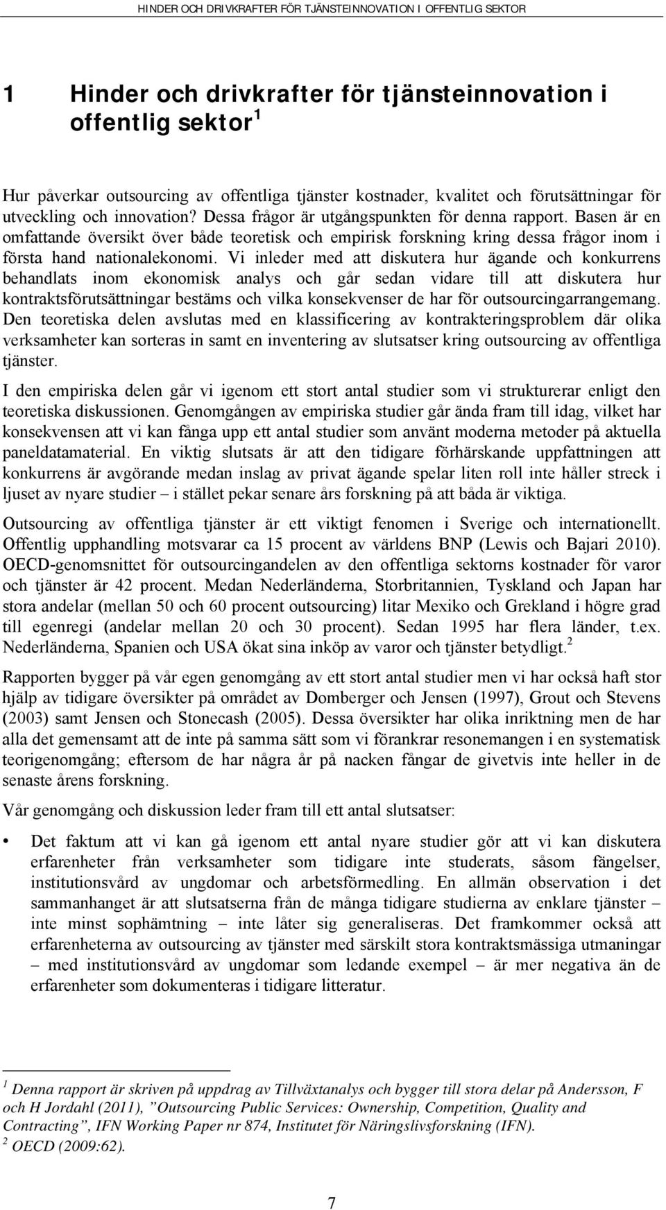 Vi inleder med att diskutera hur ägande och konkurrens behandlats inom ekonomisk analys och går sedan vidare till att diskutera hur kontraktsförutsättningar bestäms och vilka konsekvenser de har för