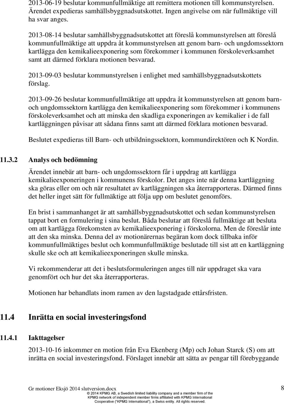 kemikalieexponering som förekommer i kommunen förskoleverksamhet samt att därmed förklara motionen besvarad. 2013-09-03 beslutar kommunstyrelsen i enlighet med samhällsbyggnadsutskottets förslag.