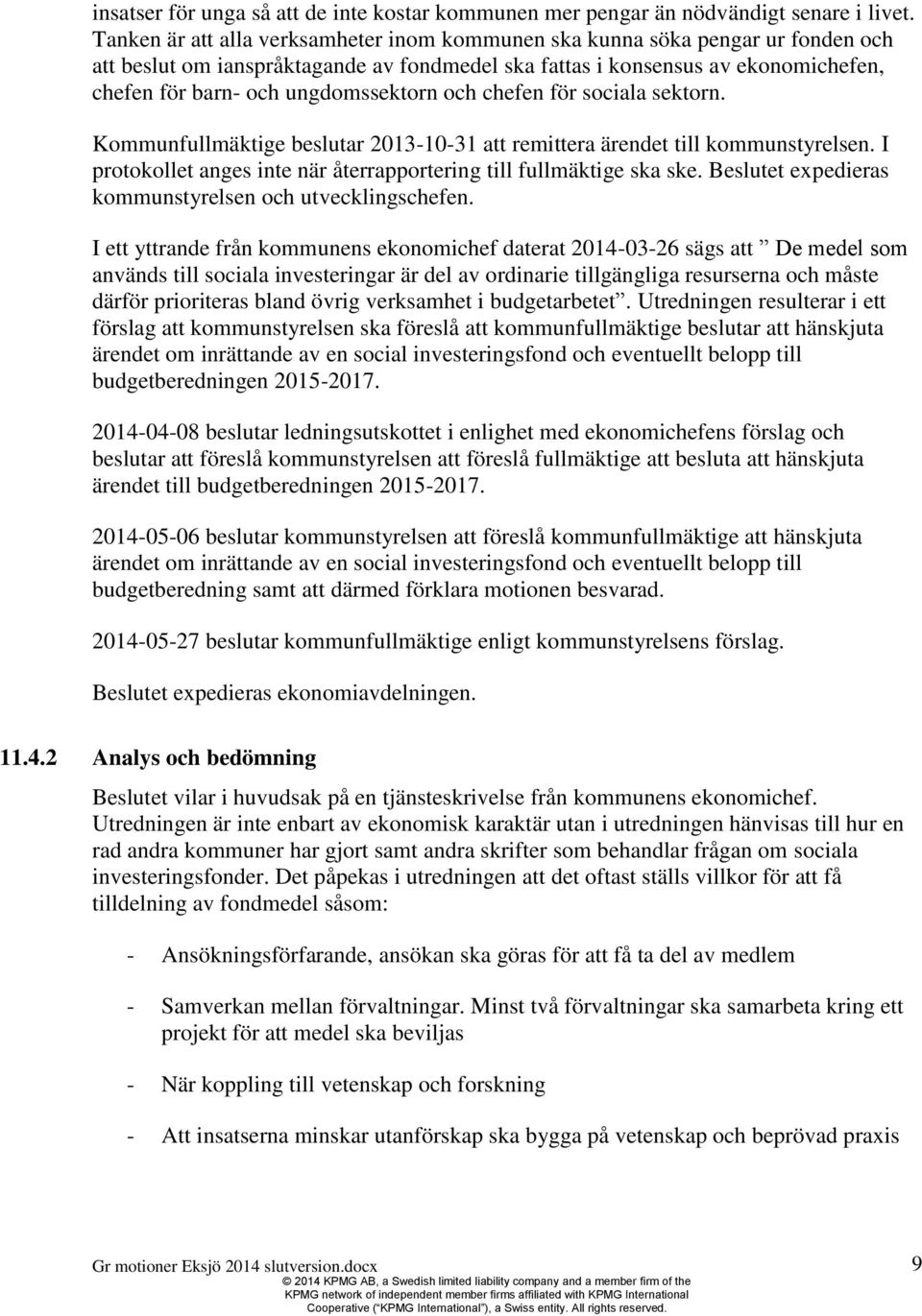 ungdomssektorn och chefen för sociala sektorn. Kommunfullmäktige beslutar 2013-10-31 att remittera ärendet till kommunstyrelsen. I protokollet anges inte när återrapportering till fullmäktige ska ske.
