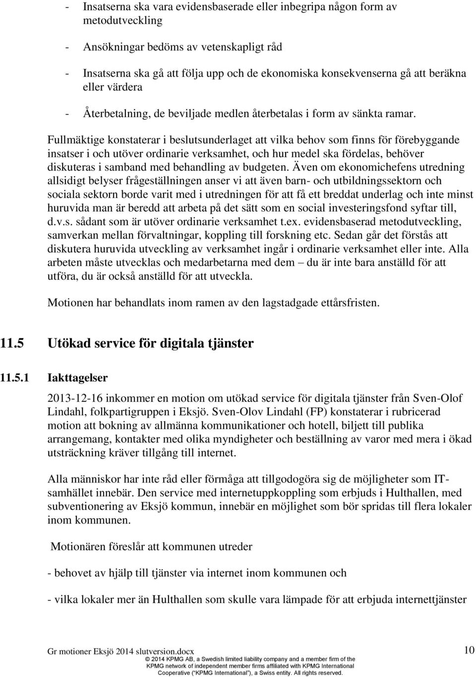 Fullmäktige konstaterar i beslutsunderlaget att vilka behov som finns för förebyggande insatser i och utöver ordinarie verksamhet, och hur medel ska fördelas, behöver diskuteras i samband med
