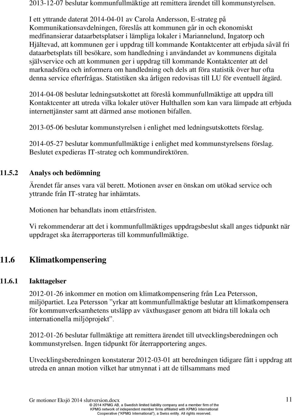 Mariannelund, Ingatorp och Hjältevad, att kommunen ger i uppdrag till kommande Kontaktcenter att erbjuda såväl fri dataarbetsplats till besökare, som handledning i användandet av kommunens digitala