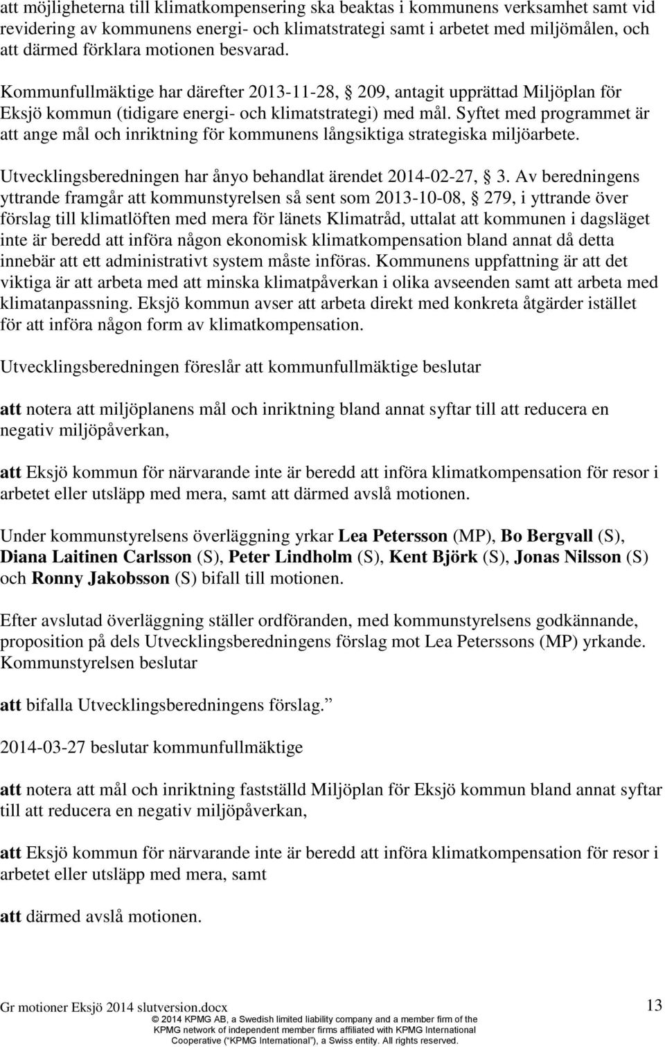 Syftet med programmet är att ange mål och inriktning för kommunens långsiktiga strategiska miljöarbete. Utvecklingsberedningen har ånyo behandlat ärendet 2014-02-27, 3.