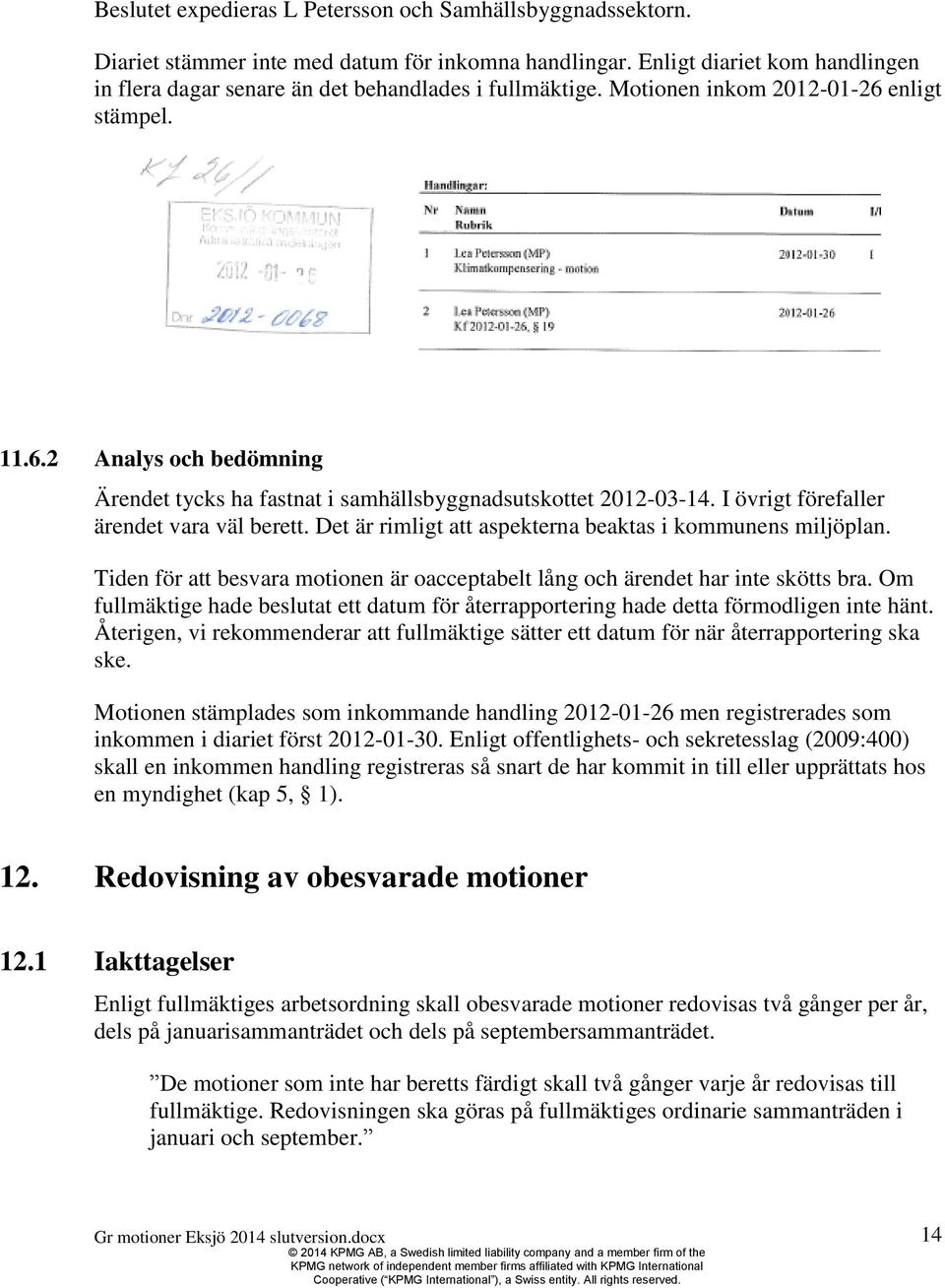 I övrigt förefaller ärendet vara väl berett. Det är rimligt att aspekterna beaktas i kommunens miljöplan. Tiden för att besvara motionen är oacceptabelt lång och ärendet har inte skötts bra.