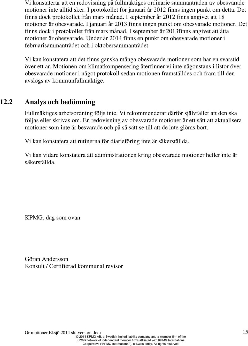 Det finns dock i protokollet från mars månad. I september år 2013finns angivet att åtta motioner är obesvarade.