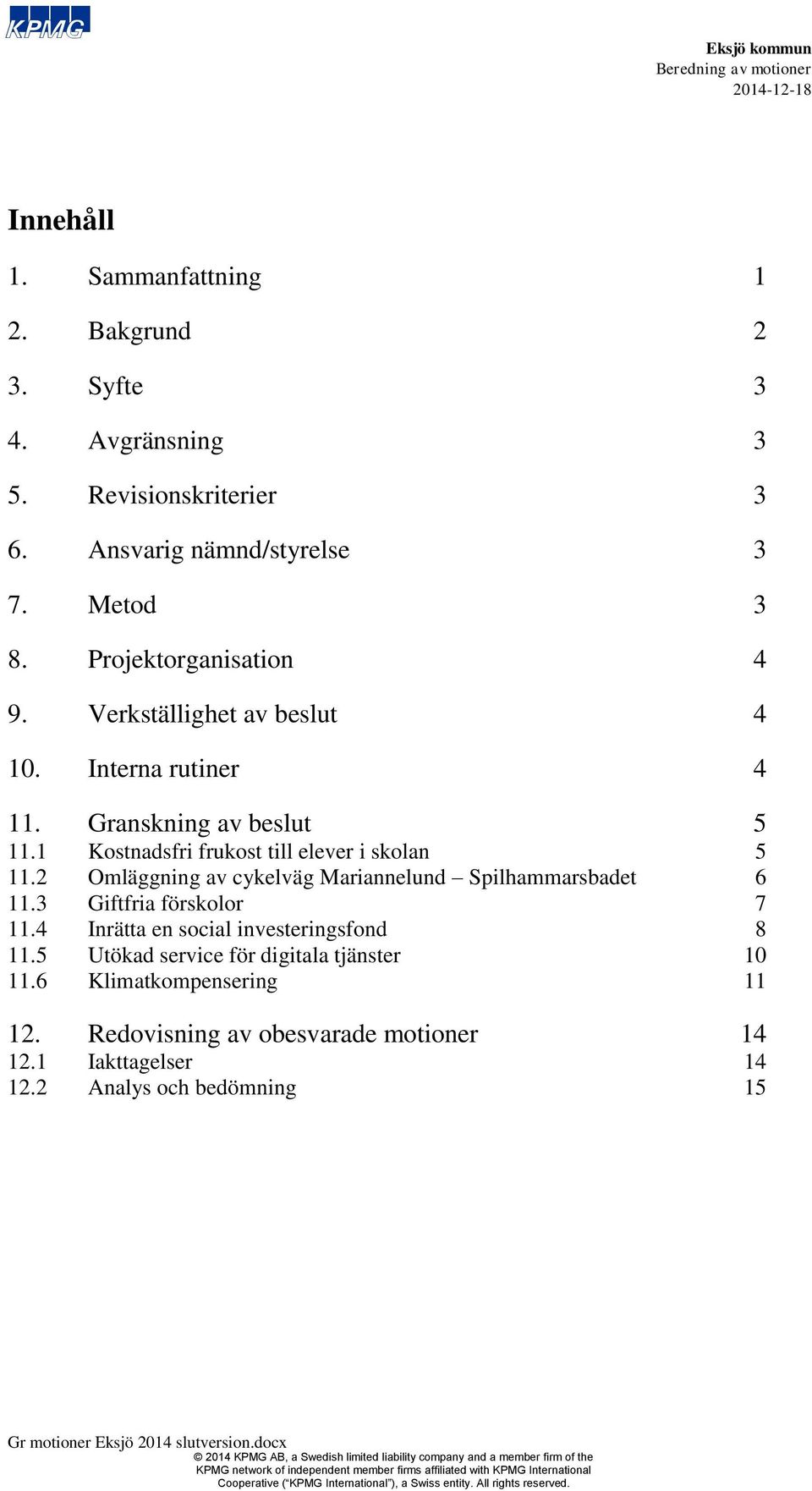 1 Kostnadsfri frukost till elever i skolan 5 11.2 Omläggning av cykelväg Mariannelund Spilhammarsbadet 6 11.3 Giftfria förskolor 7 11.