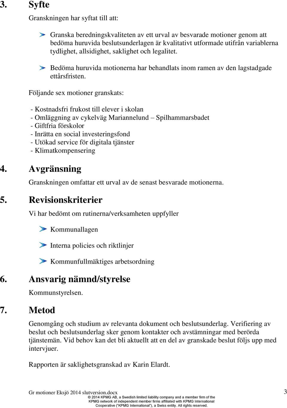 Följande sex motioner granskats: - Kostnadsfri frukost till elever i skolan - Omläggning av cykelväg Mariannelund Spilhammarsbadet - Giftfria förskolor - Inrätta en social investeringsfond - Utökad