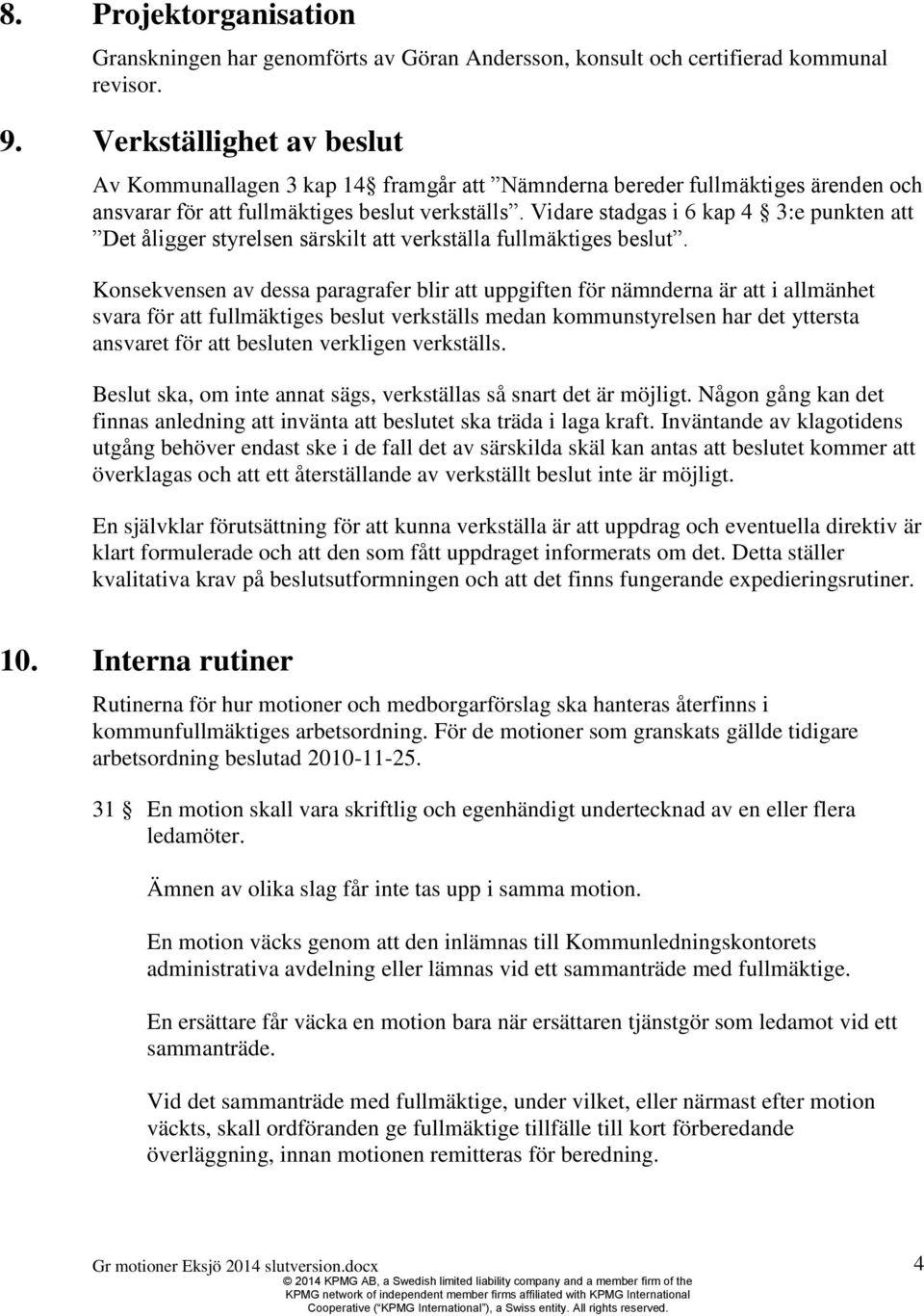 Vidare stadgas i 6 kap 4 3:e punkten att Det åligger styrelsen särskilt att verkställa fullmäktiges beslut.