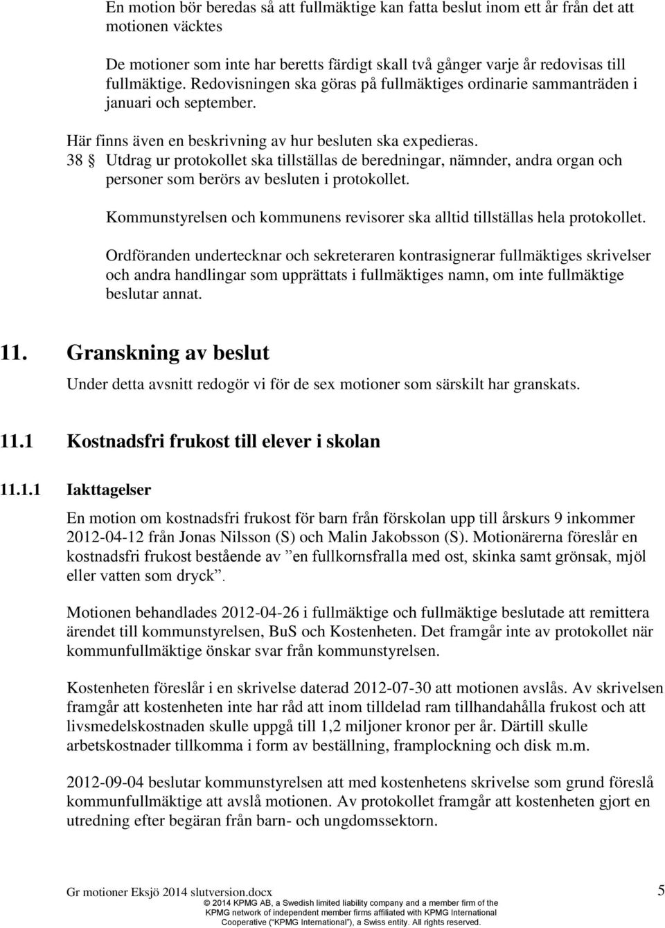 38 Utdrag ur protokollet ska tillställas de beredningar, nämnder, andra organ och personer som berörs av besluten i protokollet.