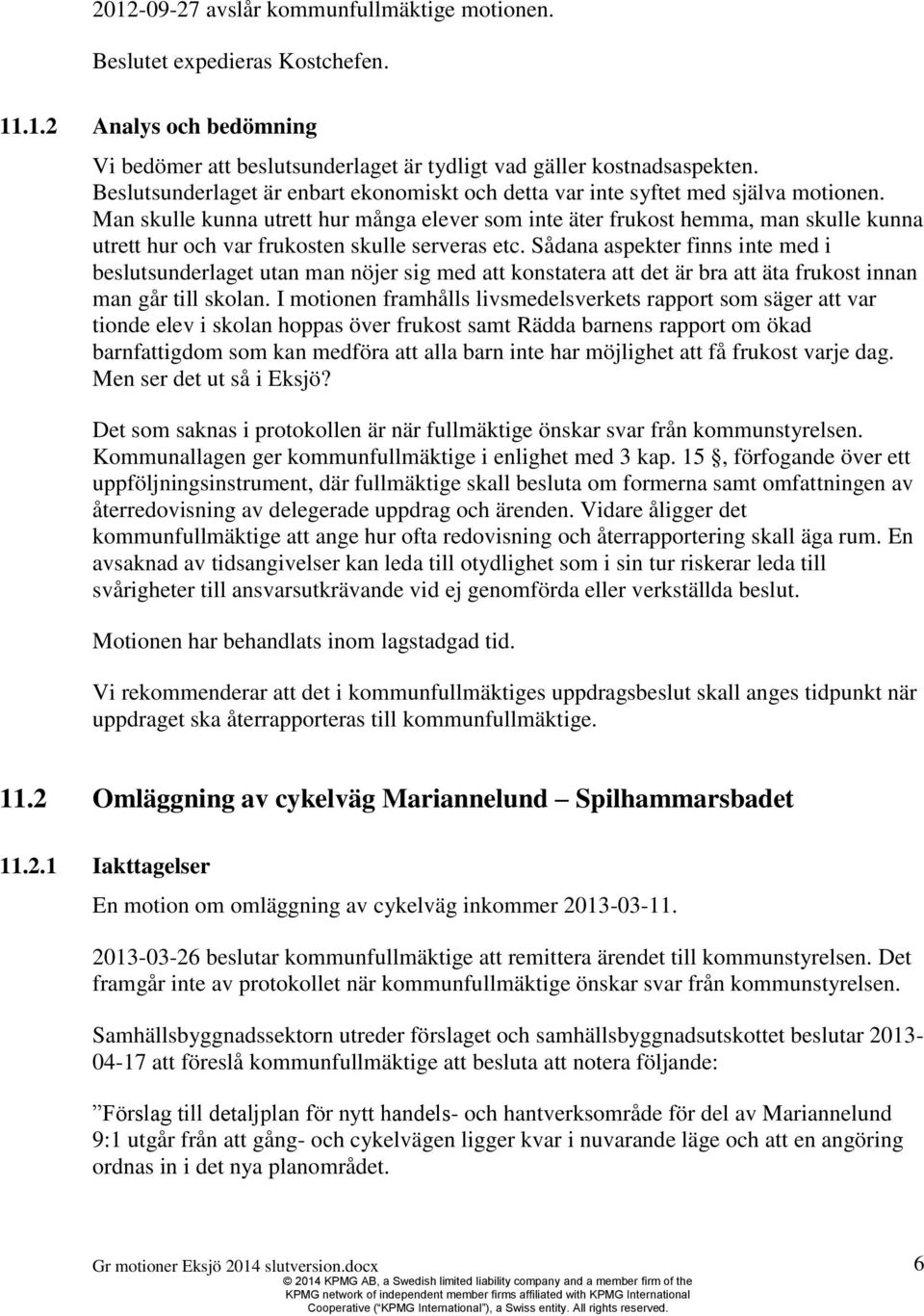 Man skulle kunna utrett hur många elever som inte äter frukost hemma, man skulle kunna utrett hur och var frukosten skulle serveras etc.