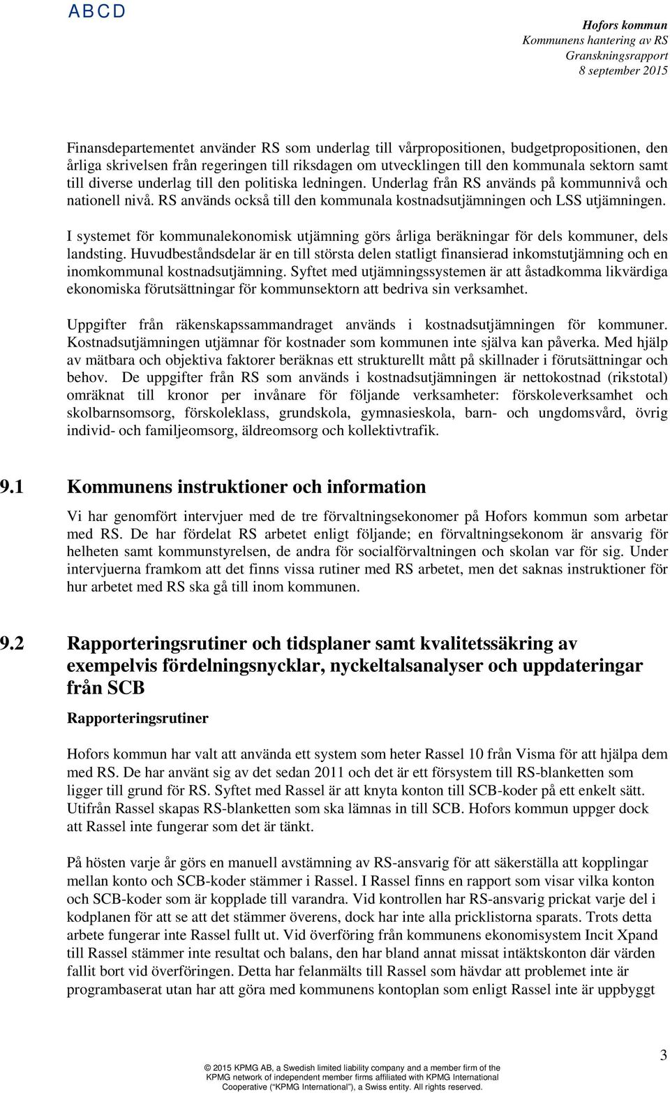 I systemet för kommunalekonomisk utjämning görs årliga beräkningar för dels kommuner, dels landsting.