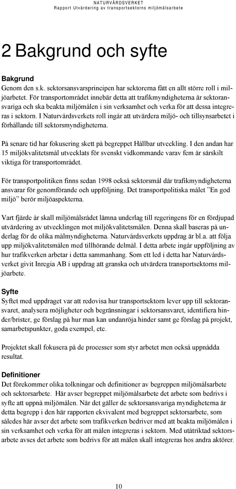 I Naturvårdsverkets roll ingår att utvärdera miljö- och tillsynsarbetet i förhållande till sektorsmyndigheterna. På senare tid har fokusering skett på begreppet Hållbar utveckling.