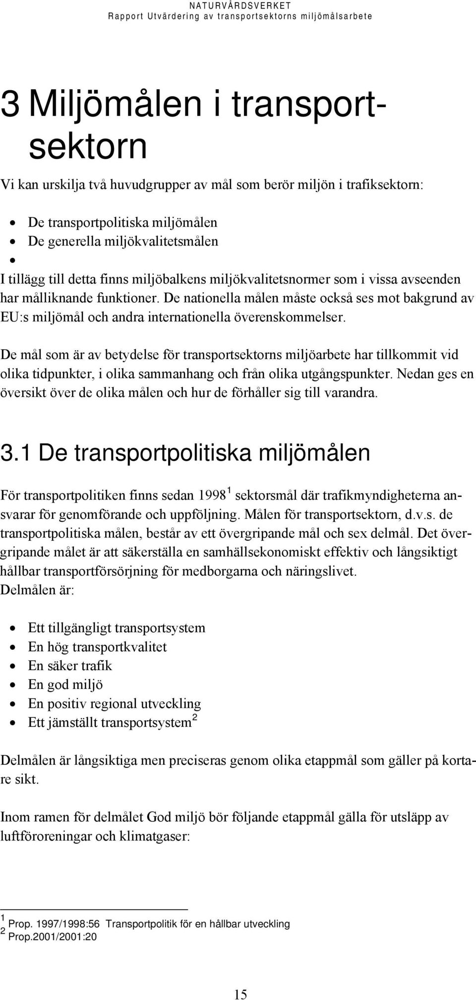 De mål som är av betydelse för transportsektorns miljöarbete har tillkommit vid olika tidpunkter, i olika sammanhang och från olika utgångspunkter.