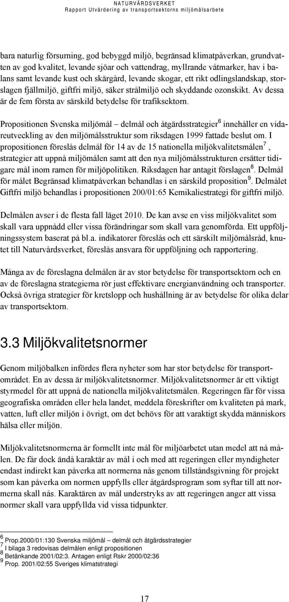 Propositionen Svenska miljömål delmål och åtgärdsstrategier 6 innehåller en vidareutveckling av den miljömålsstruktur som riksdagen 1999 fattade beslut om.