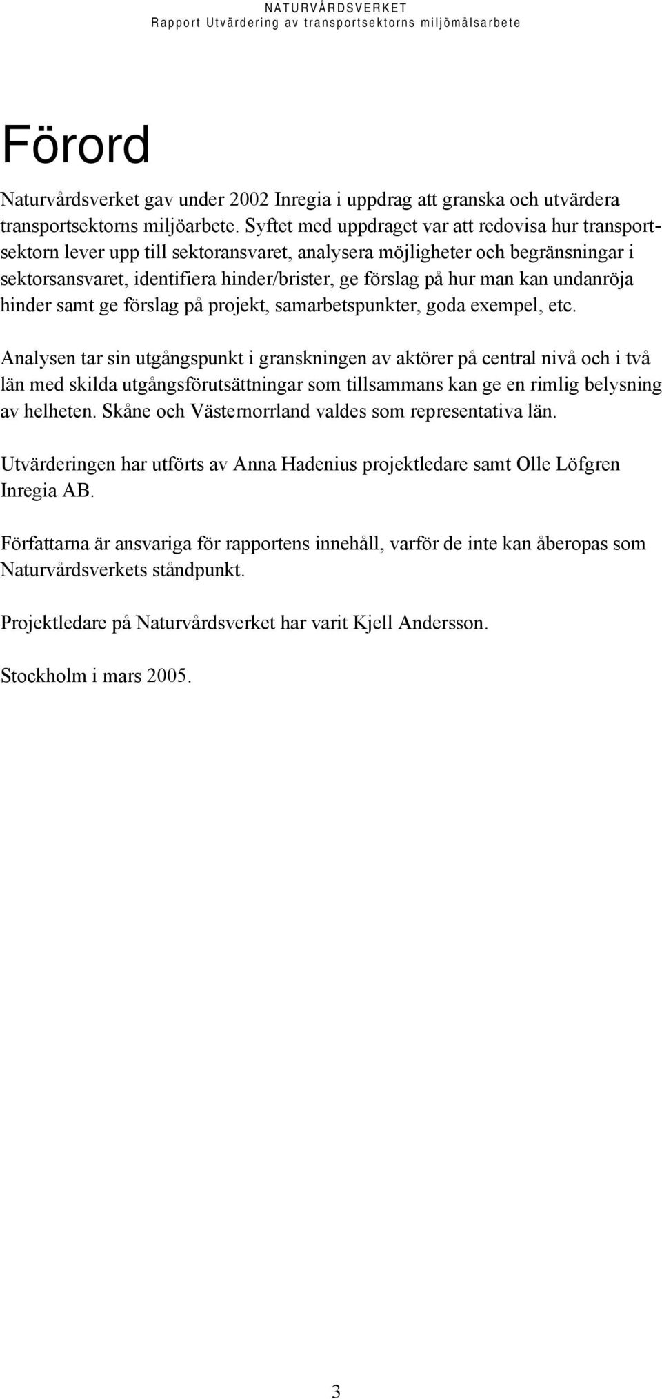 kan undanröja hinder samt ge förslag på projekt, samarbetspunkter, goda exempel, etc.