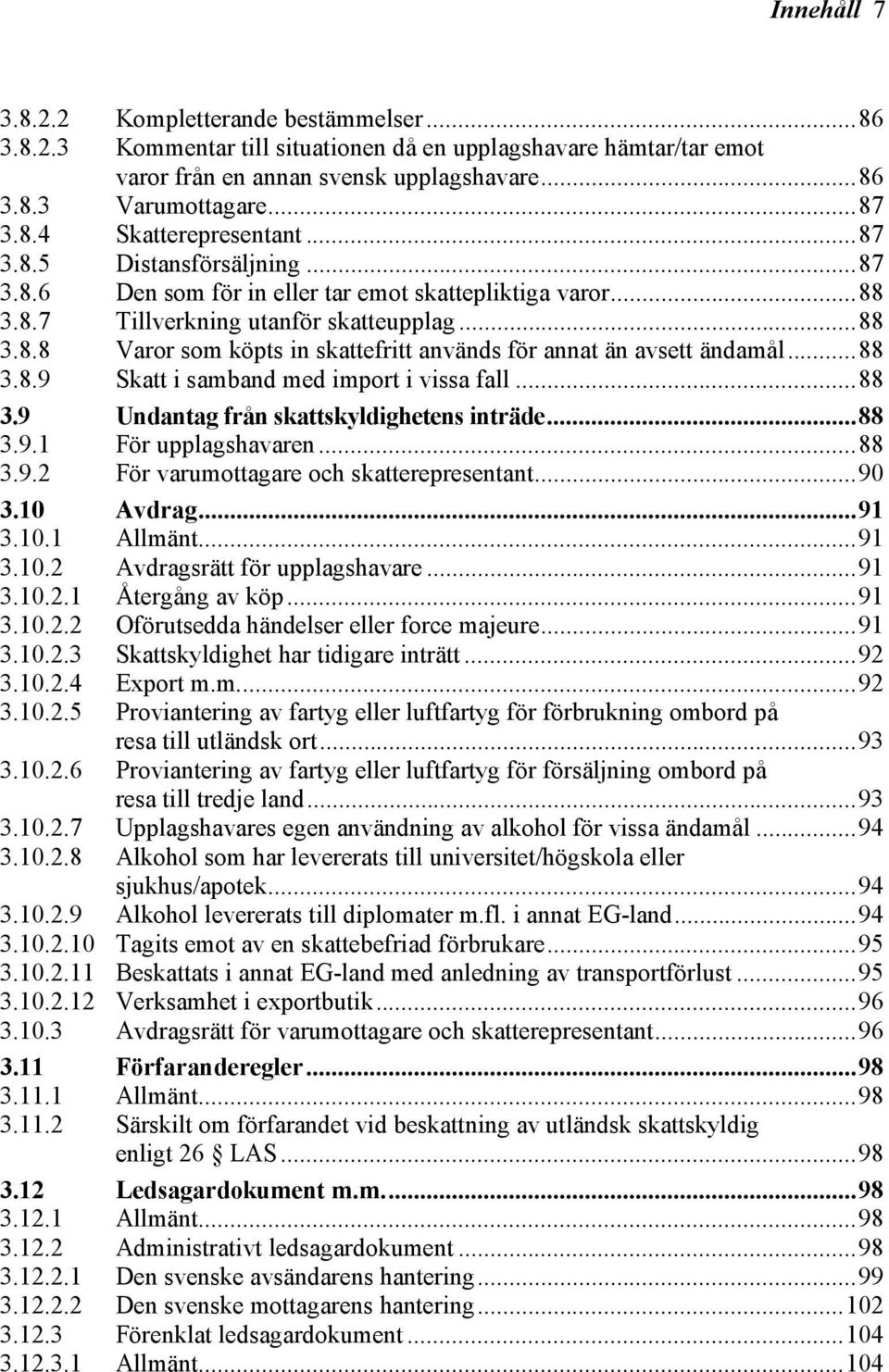 ..88 3.8.9 Skatt i samband med import i vissa fall...88 3.9 3.9.1 Undantag från skattskyldighetens inträde...88 För upplagshavaren...88 3.9.2 För varumottagare och skatterepresentant...90 3.10 