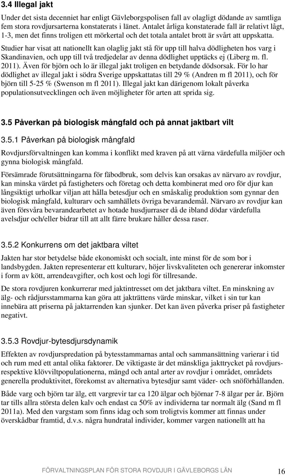 Studier har visat att nationellt kan olaglig jakt stå för upp till halva dödligheten hos varg i Skandinavien, och upp till två tredjedelar av denna dödlighet upptäcks ej (Liberg m. fl. 2011).