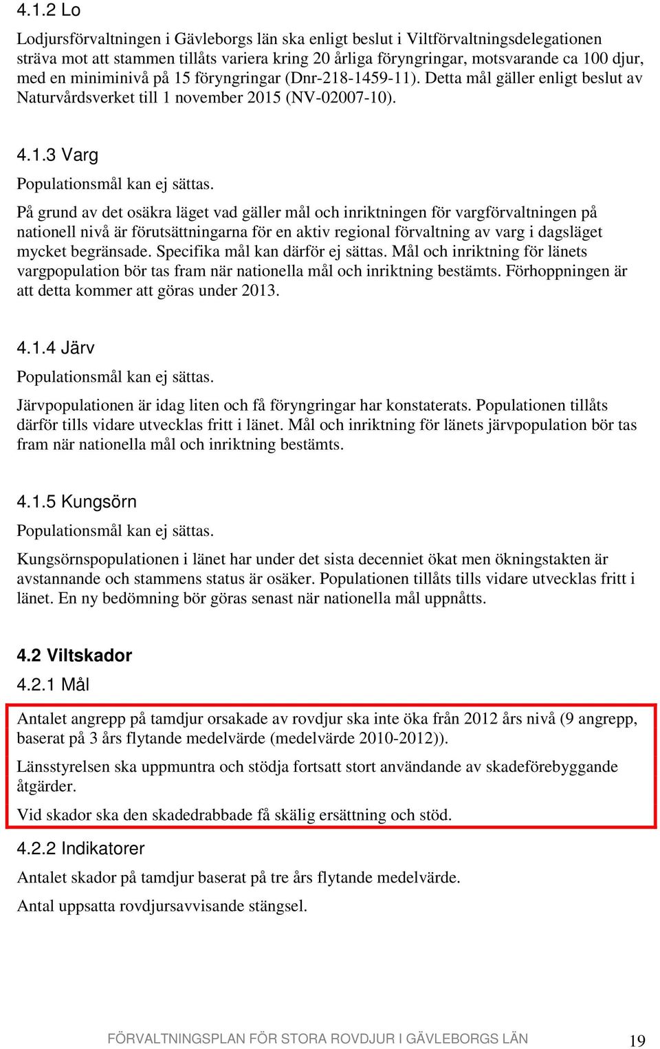 På grund av det osäkra läget vad gäller mål och inriktningen för vargförvaltningen på nationell nivå är förutsättningarna för en aktiv regional förvaltning av varg i dagsläget mycket begränsade.