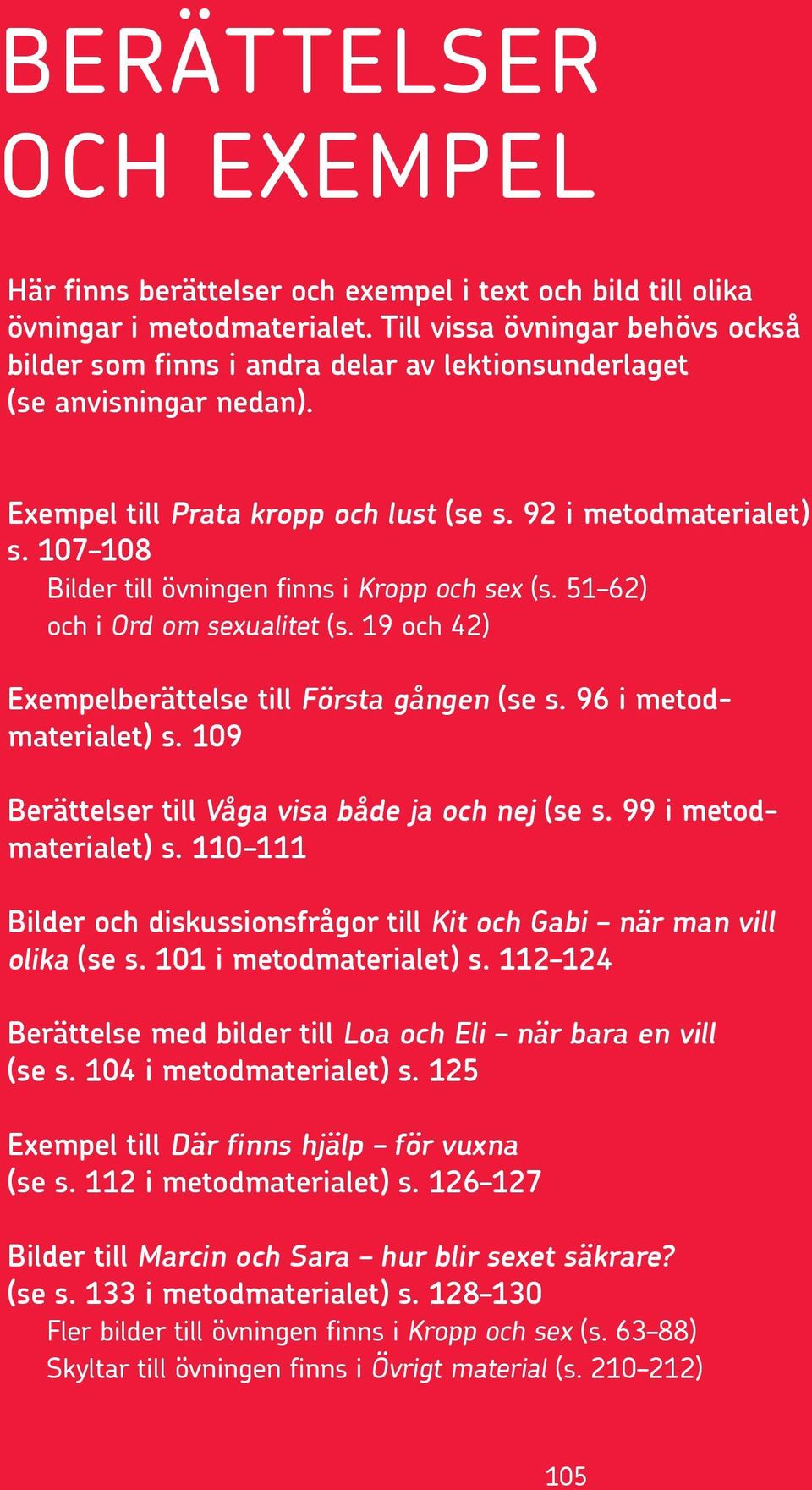 107 108 Bilder till övningen finns i Kropp och sex (s. 51 62) och i Ord om sexualitet (s. 19 och 42) Exempelberättelse till Första gången (se s. 96 i metodmaterialet) s.