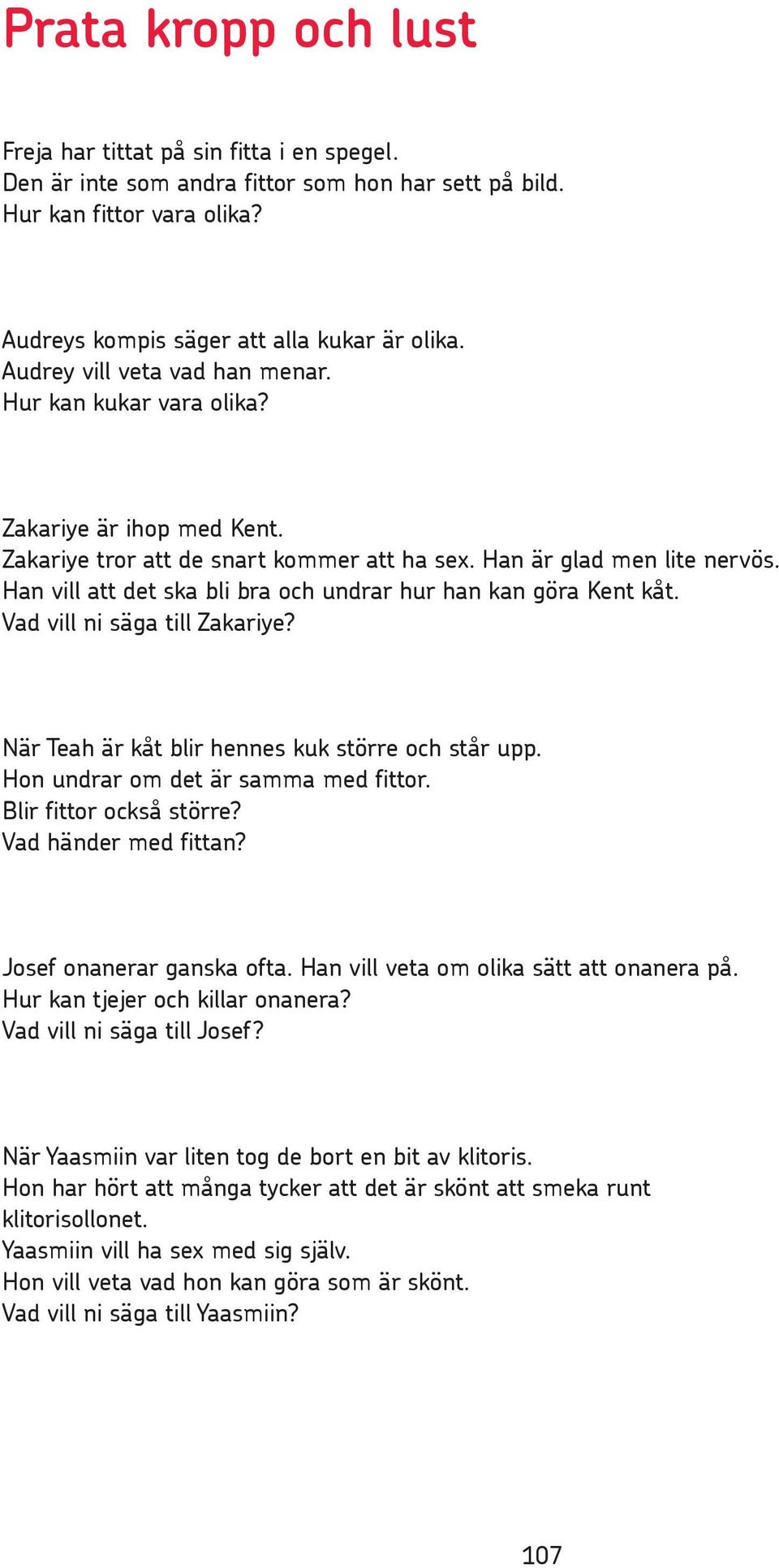 Han vill att det ska bli bra och undrar hur han kan göra Kent kåt. Vad vill ni säga till Zakariye? När Teah är kåt blir hennes kuk större och står upp. Hon undrar om det är samma med fittor.