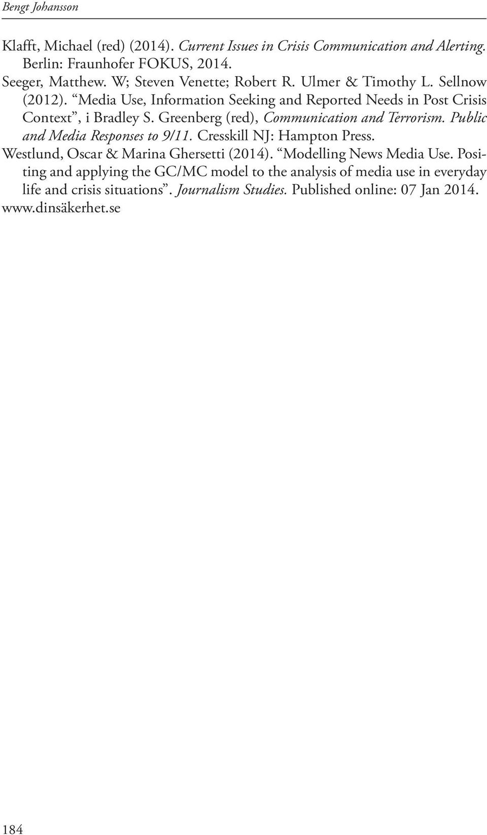 Greenberg (red), Communication and Terrorism. Public and Media Responses to 9/11. Cresskill NJ: Hampton Press. Westlund, Oscar & Marina Ghersetti (2014).